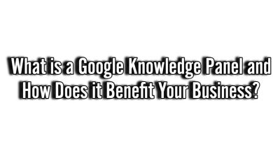 What is a Google Knowledge Panel and How Does it Benefit Your Business?