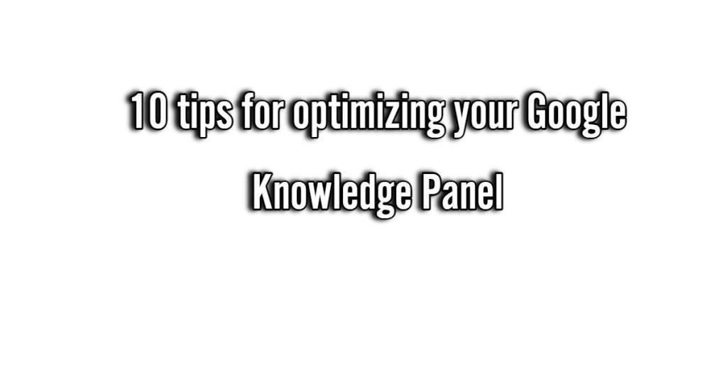 10 tips for optimizing your Google Knowledge Panel
