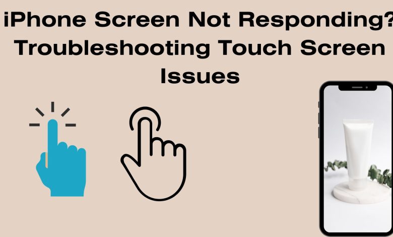 iPhone Screen Not Responding? Troubleshooting Touch Screen Issues